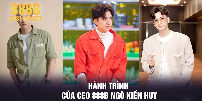 Hành trình của CEO 888B Ngô Kiến Huy