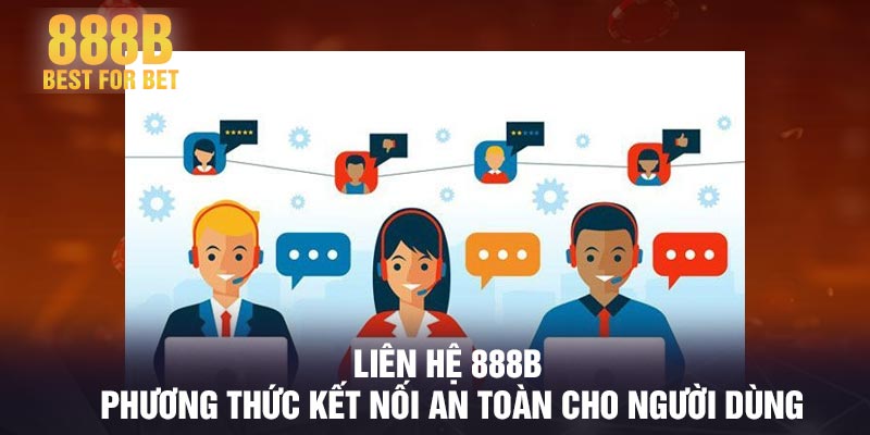 Liên Hệ 888B - Phương thức kết nối an toàn cho người dùng