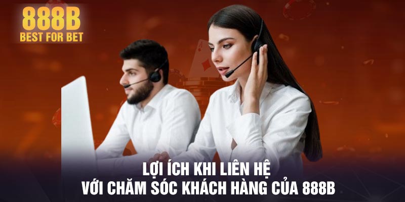 Lợi ích khi liên hệ với chăm sóc khách hàng của 888B