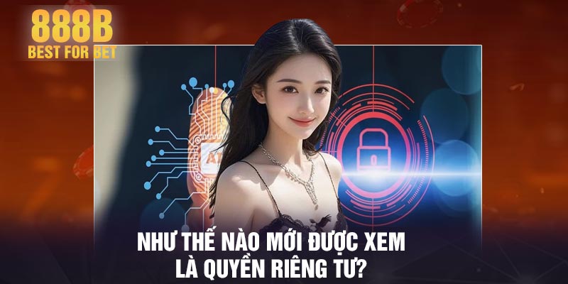 Như thế nào mới được xem là quyền riêng tư?
