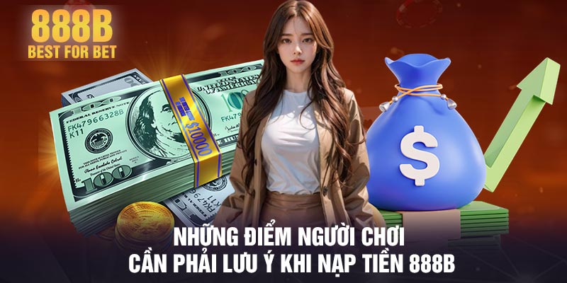 Những điểm người chơi cần phải lưu ý khi nạp tiền 888B