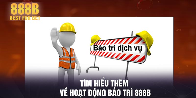 Tìm hiểu thêm về hoạt động bảo trì 888B