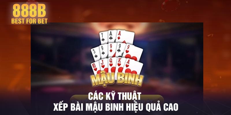 Các kỹ thuật xếp bài mậu binh hiệu quả cao