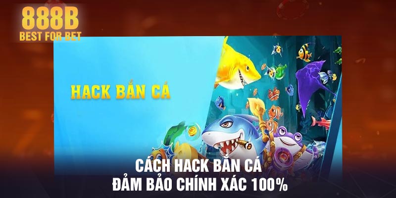 Cách hack bắn cá đảm bảo chính xác 100%