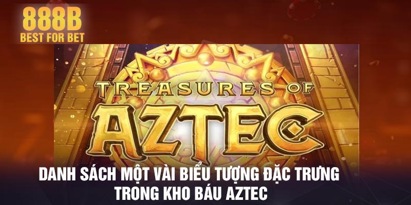 Danh sách một vài biểu tượng đặc trưng trong Kho báu Aztec