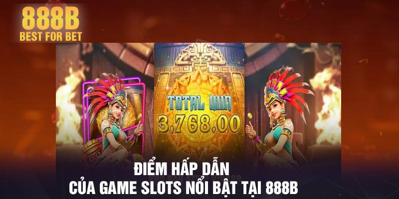 Điểm hấp dẫn của game slots nổi bật tại 888B