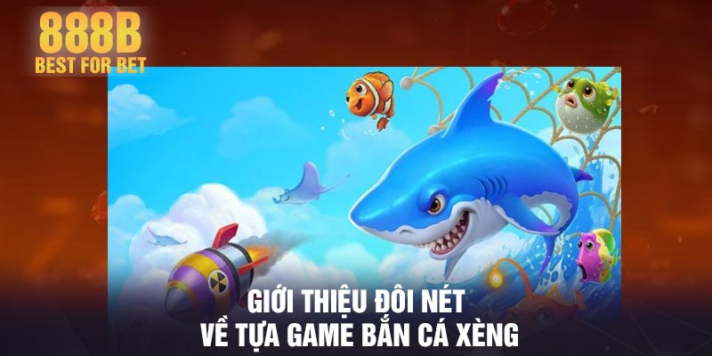 Giới thiệu đôi nét về tựa game bắn cá xèng