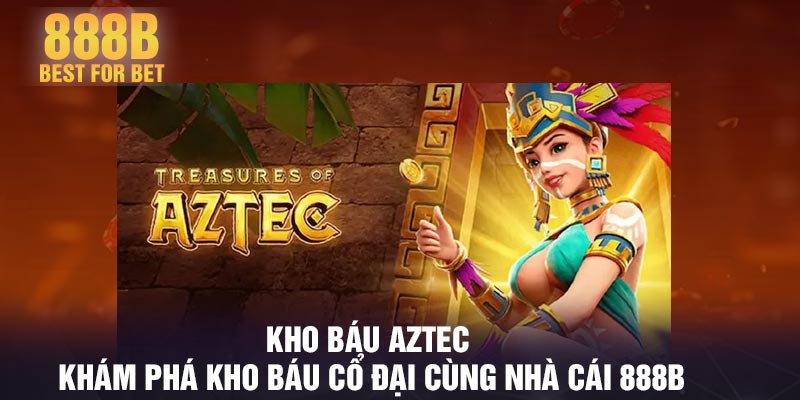 Kho báu Aztec - Khám phá kho báu cổ đại cùng nhà cái 888B
