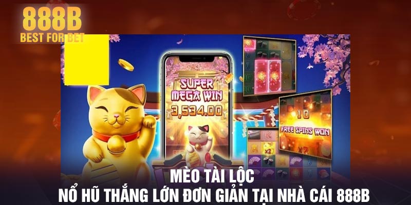 Mèo tài lộc - Nổ hũ thắng lớn đơn giản tại nhà cái 888B