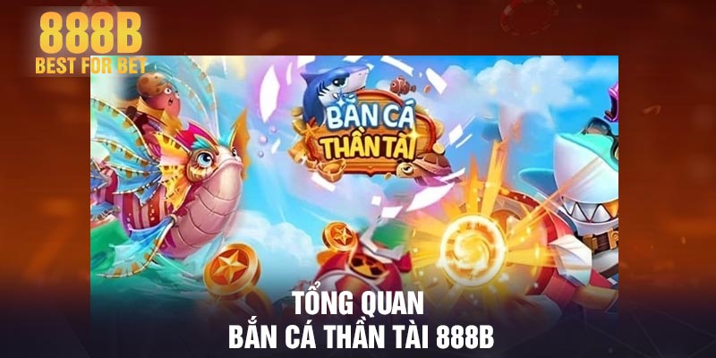 Tổng quan bắn cá thần tài 888B