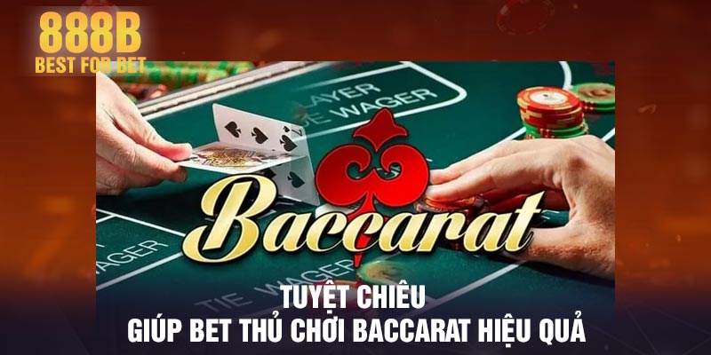 Tuyệt chiêu giúp bet thủ chơi baccarat hiệu quả